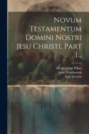 Novum Testamentum Domini Nostri Jesu Christi, Part 1... di Saint Jerome, John Wordsworth edito da LEGARE STREET PR