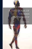 A Text-Book of Human Physiology di Leonard Landois edito da LEGARE STREET PR
