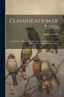 Classification of Birds; an Attempt to Diagnose the Subclasses, Orders, Suborders, and Some of the Families of Existing Birds di Henry Seebohm edito da LEGARE STREET PR