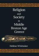 Religion and Society in Middle Bronze Age Greece di Hel¿ Whittaker edito da Cambridge University Press