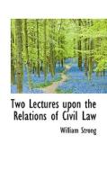 Two Lectures Upon The Relations Of Civil Law di William Strong edito da Bibliolife
