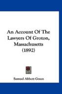 An Account of the Lawyers of Groton, Massachusetts (1892) di Samuel Abbott Green edito da Kessinger Publishing