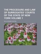 The Procedure and Law of Surrogates' Courts of the State of New York Volume 1 di Willis Edgar Heaton edito da Rarebooksclub.com