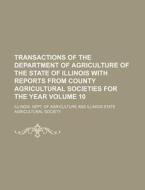 Transactions of the Department of Agriculture of the State of Illinois with Reports from County Agricultural Societies for the Year Volume 10 di Illinois Dept of Agriculture edito da Rarebooksclub.com