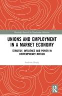 Unions and Employment in a Market Economy di Andrew (Unite the Union Brady edito da Taylor & Francis Ltd