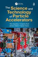 The Science And Technology Of Particle Accelerators di Rob Appleby, Graeme Burt, James Clark, Hywel Owen edito da Taylor & Francis Ltd