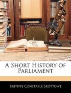 A Short History Of Parliament di Britiffe Constable Skottowe edito da Nabu Press