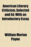 American Literary Criticism, Selected An di William Morton Payne edito da General Books