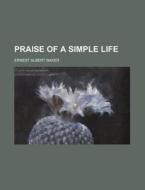 Praise Of A Simple Life di Ernest Albert Baker edito da Rarebooksclub.com
