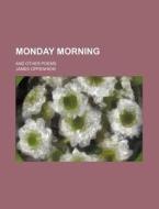 Monday Morning; And Other Poems di James Oppenheim edito da General Books Llc