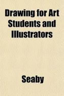 Drawing For Art Students And Illustrator di Seaby edito da General Books