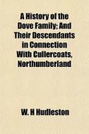 A History Of The Dove Family; And Their di W. H. Hudleston edito da General Books