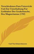 Verschiedenes Zum Unterricht Und Zur Unterhaltung Fur Liebhaber Der Geukeltasche, Des Magnetismus (1792) di Carl Von Eckartshausen edito da Kessinger Publishing