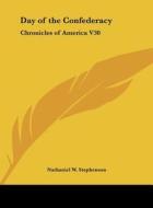 Day of the Confederacy: Chronicles of America V30 di Nathaniel W. Stephenson edito da Kessinger Publishing