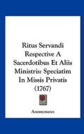 Ritus Servandi Respective a Sacerdotibus Et Aliis Ministris: Speciatim in Missis Privatis (1767) di Anonymous edito da Kessinger Publishing