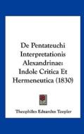 de Pentateuchi Interpretationis Alexandrinae: Indole Critica Et Hermeneutica (1830) di Theophilus Eduardus Toepler edito da Kessinger Publishing