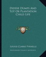 Diddie Dumps and Tot or Plantation Child Life di Louise Clarke Pyrnelle edito da Kessinger Publishing