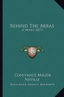 Behind the Arras: A Novel (1877) a Novel (1877) di Constance Maude Neville edito da Kessinger Publishing