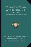 Word for Word and Letter for Letter: A Biographical Romance (1898) a Biographical Romance (1898) di Anthony J. Drexel Biddle edito da Kessinger Publishing