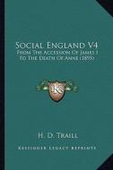Social England V4: From the Accession of James I to the Death of Anne (1895) di H. D. Traill edito da Kessinger Publishing