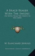 A Brage-Beaker with the Swedes: Or Notes from the North in 1852 (1854) di W. Blanchard Jerrold edito da Kessinger Publishing
