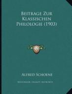 Beitrage Zur Klassischen Philologie (1903) di Alfred Schoene edito da Kessinger Publishing