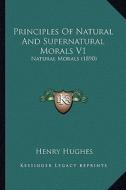 Principles of Natural and Supernatural Morals V1: Natural Morals (1890) di Henry Hughes edito da Kessinger Publishing