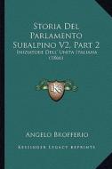 Storia del Parlamento Subalpino V2, Part 2: Iniziatore Dell' Unita Italiana (1866) di Angelo Brofferio edito da Kessinger Publishing