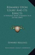 Remarks Upon Usury and Its Effects: A National Bank a Remedy, in a Letter (1841) di Edward Kellogg edito da Kessinger Publishing