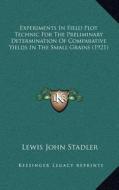 Experiments in Field Plot Technic for the Preliminary Determination of Comparative Yields in the Small Grains (1921) di Lewis John Stadler edito da Kessinger Publishing