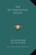 The Six Theosophic Points di Jacob Boehme, Jacob Bohme edito da Kessinger Publishing