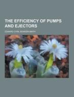 The Efficiency Of Pumps And Ejectors di Edward Cyril Bowden-Smith edito da Theclassics.us