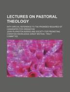 Lectures on Pastoral Theology; With Special Reference to the Promises Required of Candidates for Ordination di John Pilkington Norris edito da Rarebooksclub.com