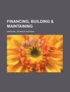 Financing, Building & Maintaining di Marshall Monroe Kirkman edito da Rarebooksclub.com