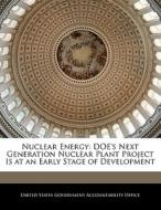 Nuclear Energy: Doe\'s Next Generation Nuclear Plant Project Is At An Early Stage Of Development edito da Bibliogov