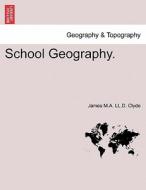 School Geography. Eighth Edition, Revised and Corrected Throughout. di James M. A. LL. D. Clyde edito da British Library, Historical Print Editions