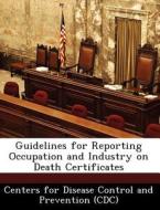 Guidelines For Reporting Occupation And Industry On Death Certificates edito da Bibliogov