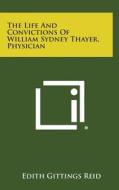 The Life and Convictions of William Sydney Thayer, Physician di Edith Gittings Reid edito da Literary Licensing, LLC