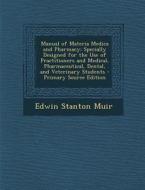 Manual of Materia Medica and Pharmacy: Specially Designed for the Use of Practitioners and Medical, Pharmaceutical, Dental, and Veterinary Students di Edwin Stanton Muir edito da Nabu Press