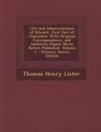 Life and Administration of Edward, First Earl of Clarendon: With Original Correspondence, and Authentic Papers Never Before Published, Volume 1 - Prim di Thomas Henry Lister edito da Nabu Press