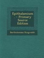Epithalamium. di Bartholomaus Ringwaldt edito da Nabu Press