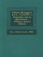 William McTaggart, R.S.A., V.P.R.S.W.; A Biography and an Appreciation - Primary Source Edition di James Lewis Caw edito da Nabu Press
