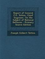 Report of General J.G. Totten, Chief Engineer, on the Subject of National Defences - Primary Source Edition di Joseph Gilbert Totten edito da Nabu Press