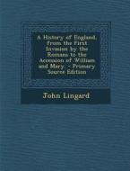 A History of England, from the First Invasion by the Romans to the Accession of William and Mary. di John Lingard edito da Nabu Press