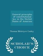 General Principles Of Constitutional Law In The United States Of America; - Scholar's Choice Edition di Thomas McIntyre Cooley edito da Scholar's Choice