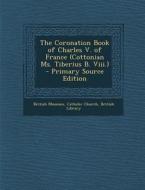 The Coronation Book of Charles V. of France (Cottonian Ms. Tiberius B. VIII.) - Primary Source Edition edito da Nabu Press