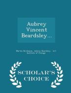 Aubrey Vincent Beardsley... - Scholar's Choice Edition di Martin Birnbaum, Aubrey Beardsley edito da Scholar's Choice