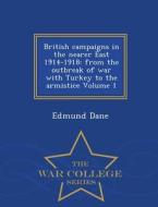 British Campaigns In The Nearer East 1914-1918 di Edmund Dane edito da War College Series