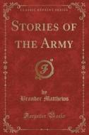 Stories Of The Army (classic Reprint) di Brander Matthews edito da Forgotten Books