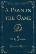 A Pawn In The Game (classic Reprint) di W H Fitchett edito da Forgotten Books
